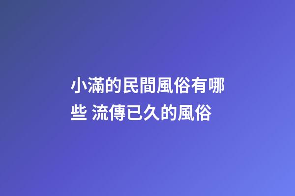 小滿的民間風俗有哪些 流傳已久的風俗